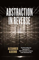 Abstraction in Reverse: The Reconfigured Spectator in Mid-Twentieth-Century Latin American Art 022639395X Book Cover