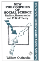 New Philosophies of Social Science: Realism, Hermeneutics and Critical Theory 0312003951 Book Cover