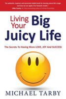 Living Your Big Juicy Life: The Secrets to Having More Love, Joy and Success 0692711589 Book Cover