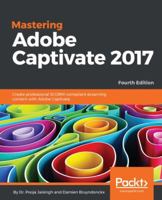 Mastering Adobe Captivate 2017 - Fourth Edition: Create professional SCORM-compliant eLearning content with Adobe Captivate 1788295285 Book Cover