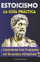 Estoicismo, La Guía Práctica: ¡Convierte tus Fracasos en Grandes Victorias! (Spanish Edition) B0CJBR5S1J Book Cover