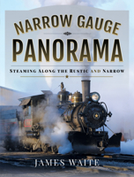 Narrow Gauge Panorama: Steaming Along the Rustic and Narrow 1526776219 Book Cover