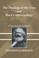 The Theology of the Cross and Marx's Anthropology: A View from the Caribbean 1597523488 Book Cover