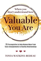 When You Don’t Understand How Valuable You Are!: 20 Prerequisites to Help Women Move from Toxic Entanglements to Healthy Relationships B0FRZN512C Book Cover