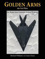 Golden Arms, aka Test Pilots: Six Years that Changed Aerial Warfare 1632931613 Book Cover