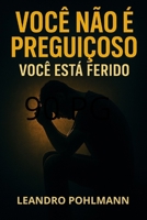 Você Não É Preguiçoso: Você Está Ferido (Portuguese Edition) B0FCLNDSXS Book Cover