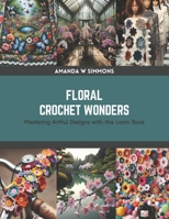 Floral Crochet Wonders: Mastering Artful Designs with the Loom Book B0CRZBNSKJ Book Cover