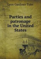 **REPRINT** Tyler, Lyon Gardiner, 1853-1935. Parties and patronage in the United States. New York, London. G.P. Putnam's sons, 1891.**REPRINT** 1341684458 Book Cover