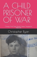 A CHILD PRISONER OF WAR: The Story of Thomas Ryan - Singapore 1942-45 B09K21NV6W Book Cover