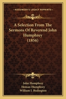 A Selection From The Sermons Of Reverend John Humphrey 1164547631 Book Cover