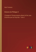 Histoire de Philippe II: L'Espagne et l'Europe jusqu'au départ de Don Juan d'Autriche pour les Pays-Bas - Tome 2 3385019095 Book Cover