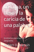 La Luna, un beso y la caricia de una palabra: Erotismo para soñar despierto B09FS58BYY Book Cover