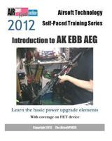 2012 Airsoft Technology Self-Paced Training Series: Introduction to AK EBB AEG: Learn the basic power upgrade elements, with coverage on FET 1475141300 Book Cover