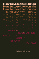 How to Lose the Hounds: Maroon Geographies and a World beyond Policing 147802531X Book Cover