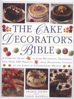 The Cake Decorator's Bible: A Complete Guide to Cake Decorating Techniques, With over 95 Stunning Cake Projects to Follow 1843099934 Book Cover