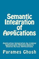 Semantic Integration of Applications: Application Integration By Linking Semantically Related Objects Shared Across Applications 1530573750 Book Cover