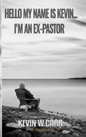 Hello My Name Is Kevin.....I'm an Ex-Pastor. 1518753655 Book Cover