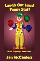 Laugh Out Loud Funny Stuff: Brain Drippings, Book Two 1630665339 Book Cover