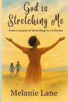 God is Stretching Me: From a Season of Stretching to a Lifetime B0F7LNXLVS Book Cover