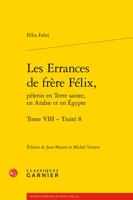 Les Errances de Frere Felix, Pelerin En Terre Sainte, En Arabie Et En Egypte. Tome VIII: Traite 8 2406107213 Book Cover