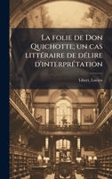 La folie de Don Quichotte; un cas littÃ(c)raire de dÃ(c)lire d'interprÃ(c)tation (French Edition) B0FJVZXJFS Book Cover