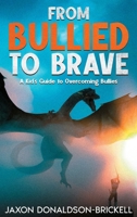 From Bullied to Brave: A Kid's Guide to Overcoming Bullies 145667269X Book Cover