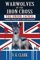 Warwolves of the Iron Cross: The Union Jackal: "england's bloody path to empire and downfall" (Wehrwolf Book 4) 1502732696 Book Cover
