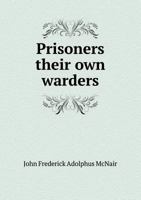 Prisoners Their Own Warders; A Record Of The Convict Prison At Singapore In The Straits Settlements, Established 1825, Discontinued 1873, Together ... Penang And Malacca From The Year 1797 1409951081 Book Cover