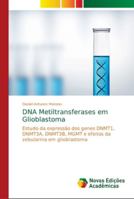 DNA Metiltransferases em Glioblastoma: Estudo da expressão dos genes DNMT1, DNMT3A, DNMT3B, MGMT e efeitos da zebularina em glioblastoma 3330766409 Book Cover
