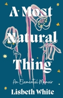 A Most Natural Thing: An Elemental Memoir B0DTRTJKQ7 Book Cover