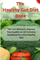 The Healthy Gut Diet Book: Fill Your Stomach, Improve Your Health: An All-Inclusive Handbook for a Gut-Healthy Diet B0CSKGD83X Book Cover