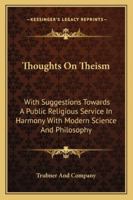 Thoughts On Theism: With Suggestions Towards A Public Religious Service In Harmony With Modern Science And Philosophy 1141648415 Book Cover