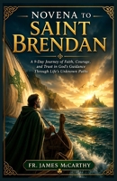NOVENA TO SAINT BRENDAN: A 9-Day Journey of Faith, Courage, and Trust in God’s Guidance Through Life’s Unknown Paths (Christian Religious Series) B0GXFDZ76H Book Cover