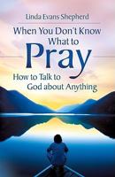 When You Don't Know What to Pray: How to Talk to God about Anything 0800723368 Book Cover