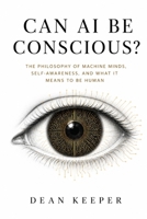 CAN AI BE CONSCIOUS?: The Philosophy of Machine Minds, Self-Awareness, and What It Means to Be Human B0HGY7BKTD Book Cover