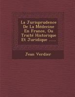 La Jurisprudence de La Medecine En France, Ou Traite Historique Et Juridique ...... 1020549084 Book Cover