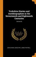 Yorkshire Diaries and Autobiographies in the Seventeenth and Eighteenth Centuries; Volume 65 0344279782 Book Cover