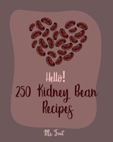 Hello! 250 Kidney Bean Recipes: Best Kidney Bean Cookbook Ever For Beginners [Book 1] 171025274X Book Cover