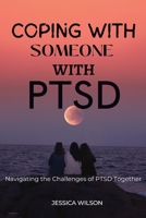 Coping with Someone with Ptsd: Navigating the challenges of PTSD together B0BTKXYZ11 Book Cover