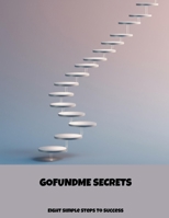 Gofundme Secrets: Eight Simple Steps To Success B0FJXJD5NK Book Cover