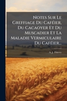 Notes Sur Le Greffiage Du Caféier, Du Cacaoyer Et Du Muscadier Et La Maladie Vermiculaire Du Caféier... 1279844469 Book Cover