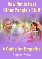 How Not to Feel Other People's Stuff: A Guide for Empaths 0244187584 Book Cover