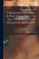 Manual of Operative Technics. A Practical Treatise on the Elements of Operative Dentistry 1021408433 Book Cover