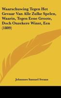 Waarschuwing Tegen Het Gevaar Van Alle Zulke Spelen, Waarin, Tegen Eene Groote, Doch Onzekere Winst, Een (1809) 1160760241 Book Cover