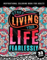 Inspirational Coloring Book For Adults: Start Living Your Life Fearlessly: An Affirmation Quotes colouring Gift Book For Adults: 33 Motivation & Success Mandalas For Stress Relief & Relaxation B09SNSGWNG Book Cover