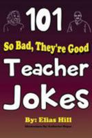 101 So Bad, They're Good Teacher Jokes 1976465753 Book Cover