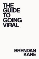 The Guide to Going Viral: The Art and Science of Succeeding on Social Media B0FQQ8STLG Book Cover