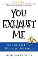 You Exhaust Me: A Clueless Guy's Guide to Marriage 0692875182 Book Cover