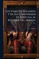 Los Viajes De Rolando, Y De Sus Compañeros De Fortuna, Al Rededor Del Mundo, 1... 127446241X Book Cover