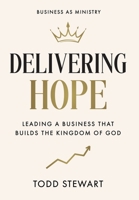 Delivering Hope : Leading a Business That Builds the Kingdom of God 1969372176 Book Cover